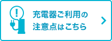 充電器ご利用の注意点はこちら
